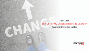 Is It Ok For My Christian Beliefs to Change?Pastoral Christian Letter